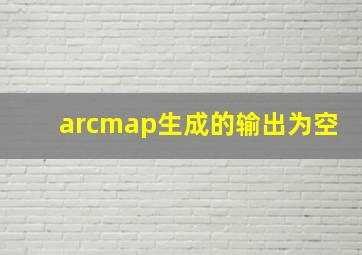 arcmap生成的输出为空