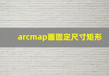 arcmap画固定尺寸矩形