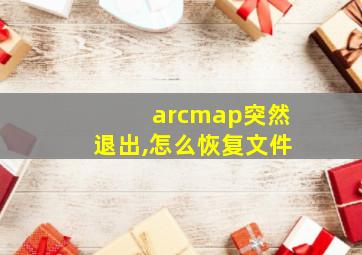 arcmap突然退出,怎么恢复文件