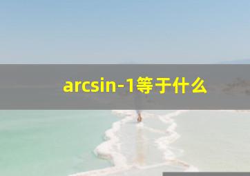 arcsin-1等于什么