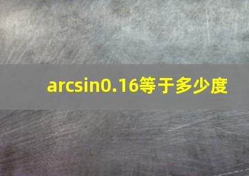 arcsin0.16等于多少度