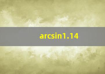 arcsin1.14