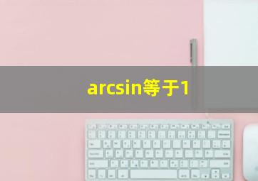 arcsin等于1