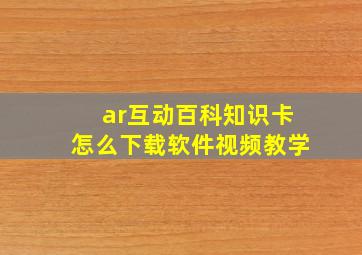 ar互动百科知识卡怎么下载软件视频教学