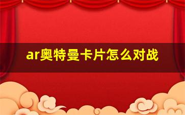 ar奥特曼卡片怎么对战