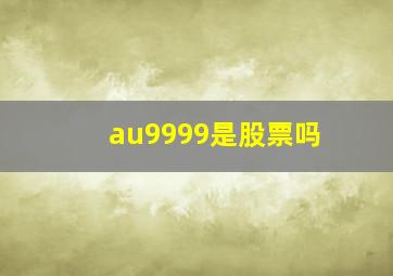 au9999是股票吗