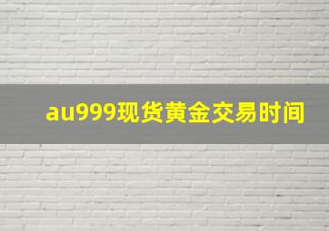 au999现货黄金交易时间