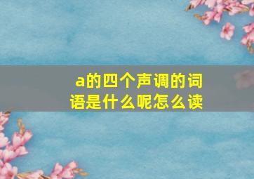 a的四个声调的词语是什么呢怎么读