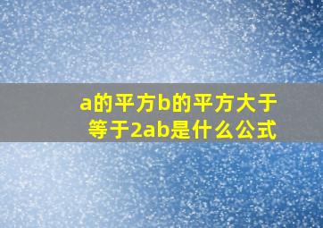 a的平方b的平方大于等于2ab是什么公式