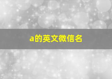 a的英文微信名