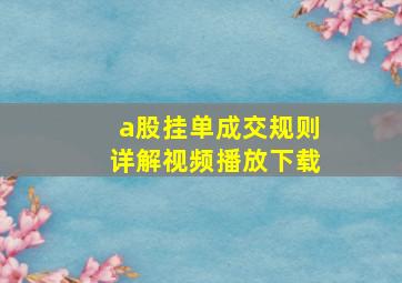 a股挂单成交规则详解视频播放下载