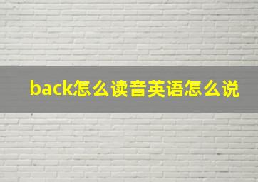 back怎么读音英语怎么说