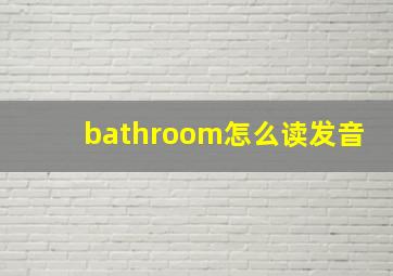 bathroom怎么读发音