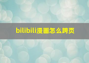 bilibili漫画怎么跨页