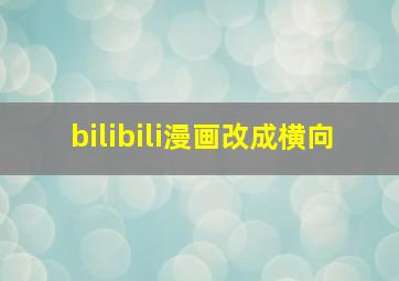 bilibili漫画改成横向