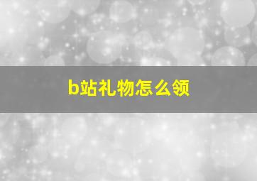 b站礼物怎么领