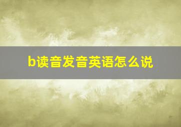 b读音发音英语怎么说