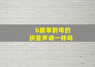 b跟单韵母的拼音声调一样吗