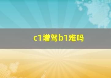 c1增驾b1难吗