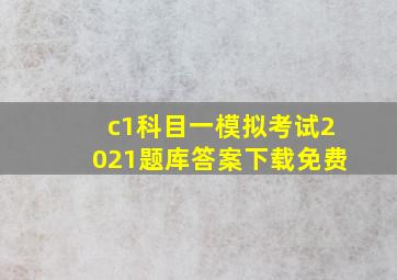 c1科目一模拟考试2021题库答案下载免费