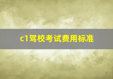 c1驾校考试费用标准