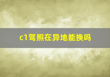 c1驾照在异地能换吗