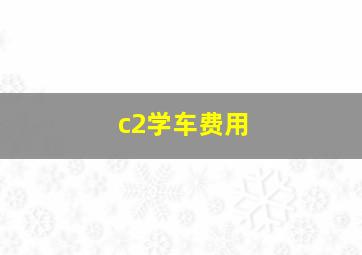 c2学车费用