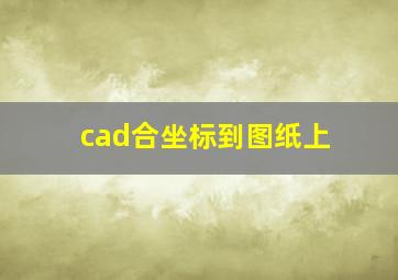 cad合坐标到图纸上