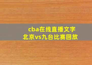 cba在线直播文字北京vs九台比赛回放