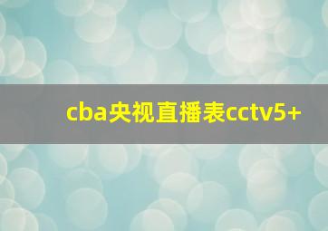 cba央视直播表cctv5+