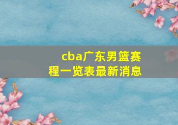 cba广东男篮赛程一览表最新消息