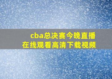 cba总决赛今晚直播在线观看高清下载视频