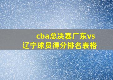 cba总决赛广东vs辽宁球员得分排名表格