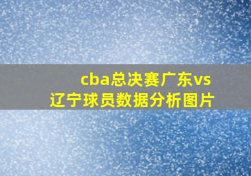 cba总决赛广东vs辽宁球员数据分析图片