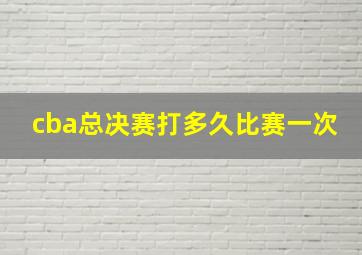 cba总决赛打多久比赛一次