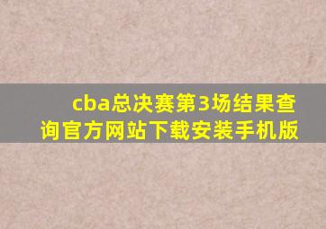 cba总决赛第3场结果查询官方网站下载安装手机版