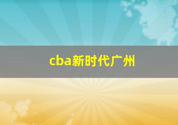 cba新时代广州