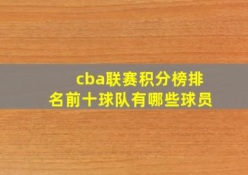 cba联赛积分榜排名前十球队有哪些球员