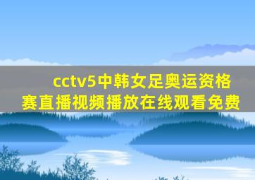 cctv5中韩女足奥运资格赛直播视频播放在线观看免费