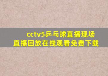 cctv5乒乓球直播现场直播回放在线观看免费下载