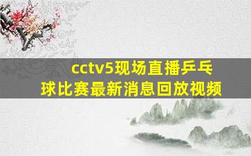 cctv5现场直播乒乓球比赛最新消息回放视频