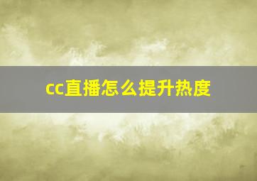 cc直播怎么提升热度