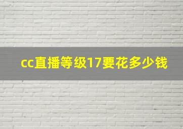 cc直播等级17要花多少钱