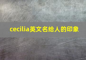 cecilia英文名给人的印象