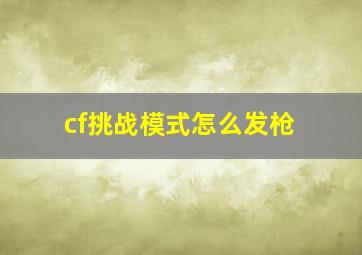 cf挑战模式怎么发枪