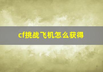 cf挑战飞机怎么获得