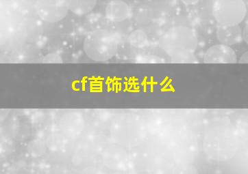 cf首饰选什么