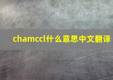 chamccl什么意思中文翻译