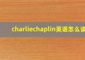 charliechaplin英语怎么读