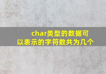 char类型的数据可以表示的字符数共为几个